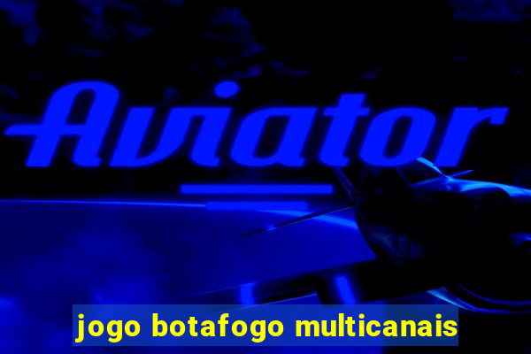 jogo botafogo multicanais